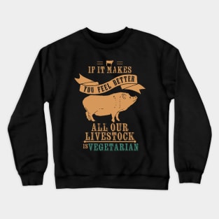 If It Makes You Feel Better Our Livestock is Vegetarian Crewneck Sweatshirt